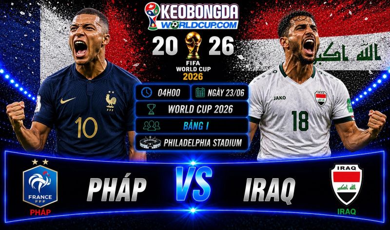 Soi kèo Pháp vs Iraq, 04h00 ngày 23/06, World Cup 2026
