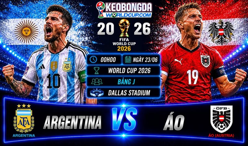 Soi kèo Argentina vs Áo, 00h00 ngày 23/06, World Cup 2026