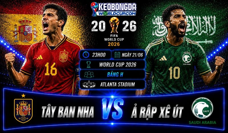 Soi kèo Tây Ban Nha vs Ả Rập Xê Út, 23h ngày 21/06, World Cup 2026