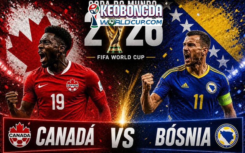 Soi kèo Canada vs Bosnia-Herzegovina, 02h00 ngày 13/06, World Cup 2026